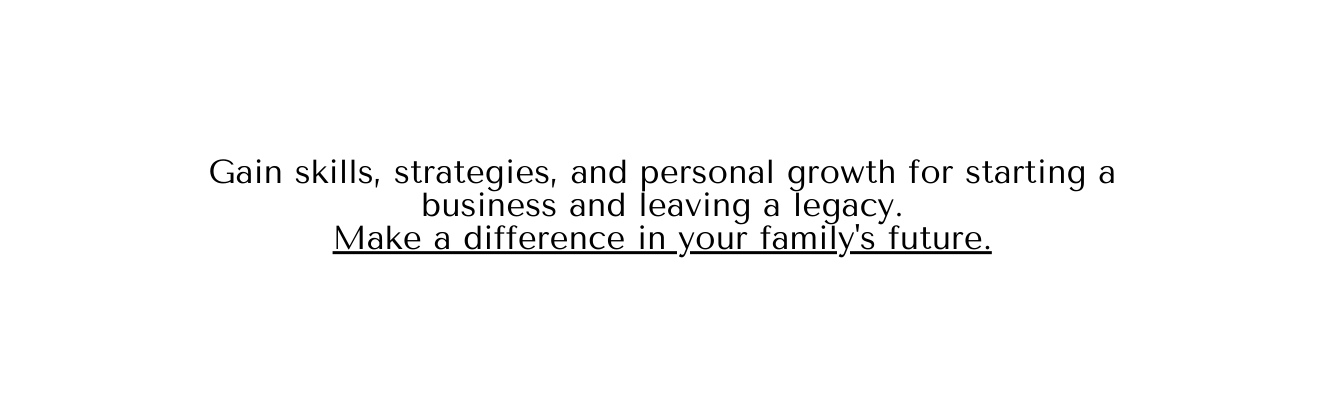 Gain skills strategies and personal growth for starting a business and leaving a legacy Make a difference in your family s future